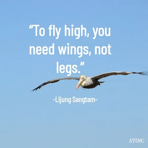 Quote by Lijung Sangtam - “To fly high, you need wings, not legs.”


       -Lijung Sangtam- - Made using Quotes Creator App, Post Maker App