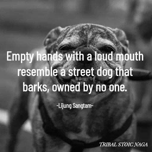 Quote by Lijung Sangtam - Empty hands with a loud mouth resemble a street dog that barks, owned by no one.

-Lijung Sangtam- - Made using Quotes Creator App, Post Maker App