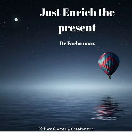 Quote by Farha naaz - Just Enrich the
present
Dr Farha naaz
Picture Quotes & Creator App
 - Made using Quotes Creator App, Post Maker App