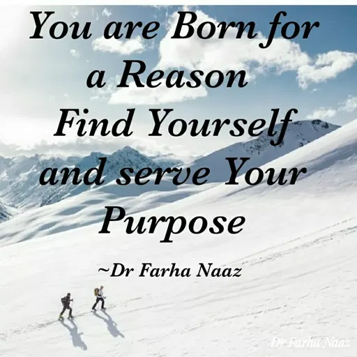 Quote by Farha naaz - You are Born for
a Reason
Find Yourself
and serve Your
Purpose
~Dr Farha Naaz
Dr Farha Naag
 - Made using Quotes Creator App, Post Maker App