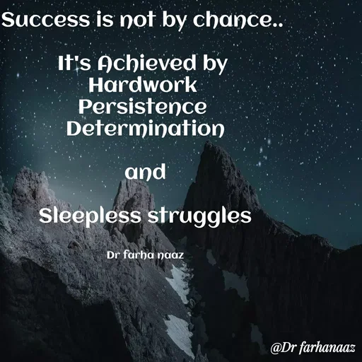 Quote by Farha naaz - Success is not by chance.. 

It's Achieved by 
Hardwork 
Persistence 
Determination

 and 

Sleepless struggles


Dr farha naaz - Made using Quotes Creator App, Post Maker App
