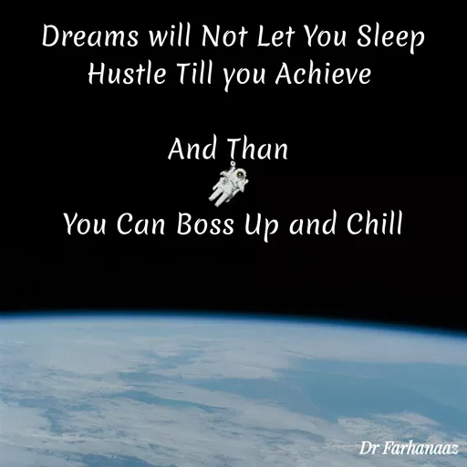 Quote by Farha naaz - Dreams will Not Let You Sleep
Hustle Till you Achieve 

And Than 

You Can Boss Up and Chill - Made using Quotes Creator App, Post Maker App
