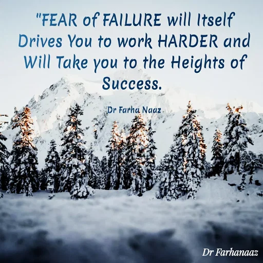 Quote by Farha naaz - "FEAR of FAILURE will Itself Drives You to work HARDER and Will Take you to the Heights of Success. 

Dr Farha Naaz - Made using Quotes Creator App, Post Maker App