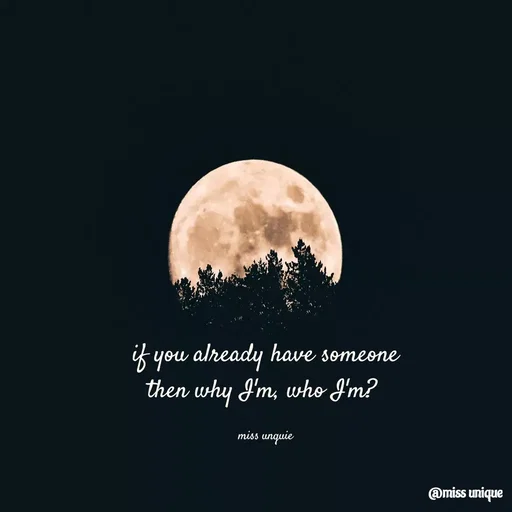 Quote by Pothina Naga Priyanka - if you already have someone
then why I'm, who I'm? 

miss unquie - Made using Quotes Creator App, Post Maker App
