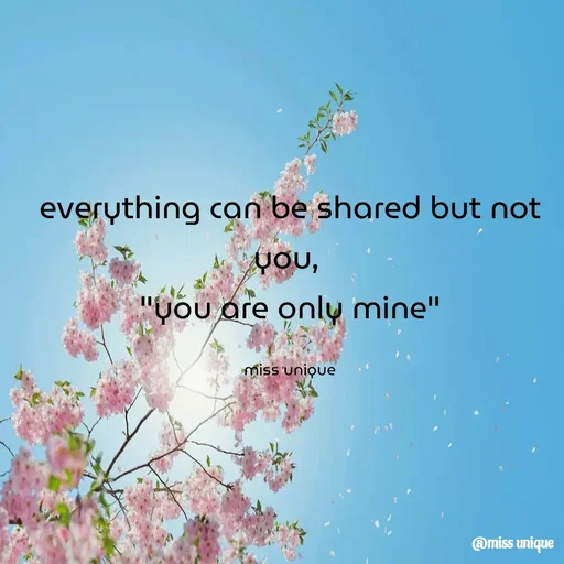 Quote by priya_chinnu 21 - everything can be shared but not you, 
"you are only mine"

miss unique - Made using Quotes Creator App, Post Maker App