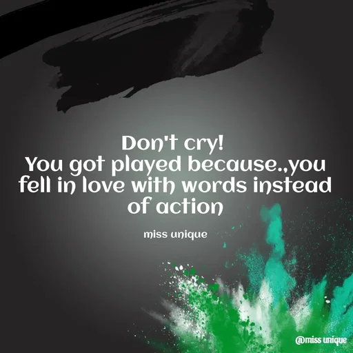 Quote by priya_chinnu 21 - Don't cry! 
You got played because.,you fell in love with words instead of action

miss unique - Made using Quotes Creator App, Post Maker App