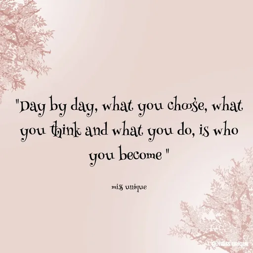 Quote by priya_chinnu 21 - "Day by day, what you choose, what you think and what you do, is who you become "

miss unique - Made using Quotes Creator App, Post Maker App