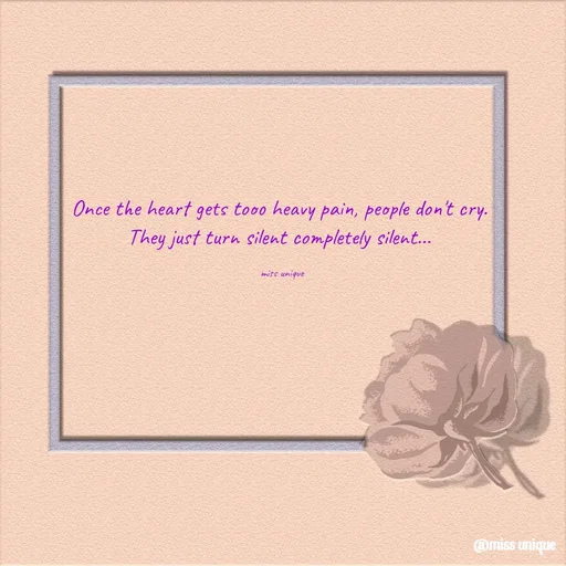 Quote by priya_chinnu 21 - Once the heart gets tooo heavy pain, people don't cry. 
They just turn silent completely silent... 

miss unique - Made using Quotes Creator App, Post Maker App