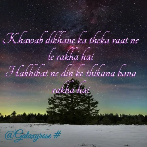 Quote by Galaxyrose - Khawab dikhane ka theka raat ne le rakha hai
Hakhikat ne din ko thikana bana rakha hai - Made using Quotes Creator App, Post Maker App