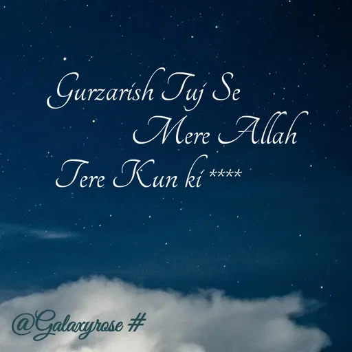 Quote by Galaxyrose - Gurzarish Tuj Se 
                      Mere Allah 
Tere Kun ki **** - Made using Quotes Creator App, Post Maker App
