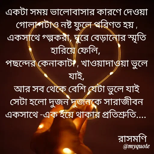 Quote by Sujan Mistry - একটা সময় ভালোবাসার কারণে দেওয়া গোলাপটাও নষ্ট ফুলে পরিণত হয় ,
একসাথে গ্ল্পকরা, ঘুরে বেড়ানোর স্মৃতি হারিয়ে ফেলি, 
পছন্দের কেনাকাটা , খাওয়াদাওয়া ভুলে যাই,
আর সব থেকে বেশি যেটা ভুলে যাই সেটা হলো দুজন দুজনকে সারাজীবন একসাথে -এক হয়ে থাকার প্রতিশ্রুতি.... 

                                                           রাসমণি  - Made using Quotes Creator App, Post Maker App