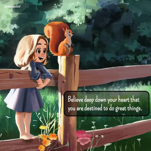 Quote by SilentGirlE!04 - Believe deep down your heart that you are destined to do great things.
 - Made using Quotes Creator App, Post Maker App