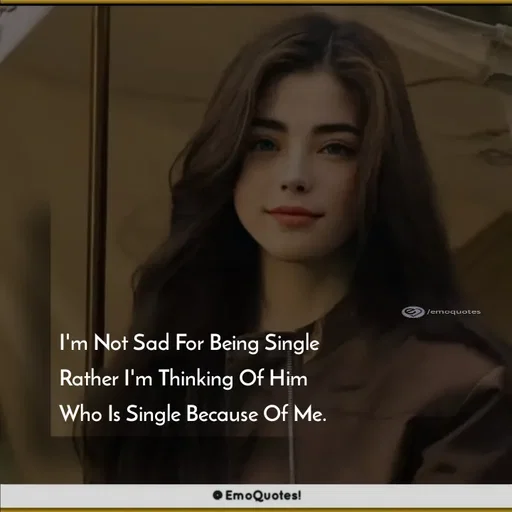 Quote by SilentGirlE!04 - I'm Not Sad For Being Single Rather I'm Thinking Of Him Who Is Single Because Of Me. - Made using Quotes Creator App, Post Maker App