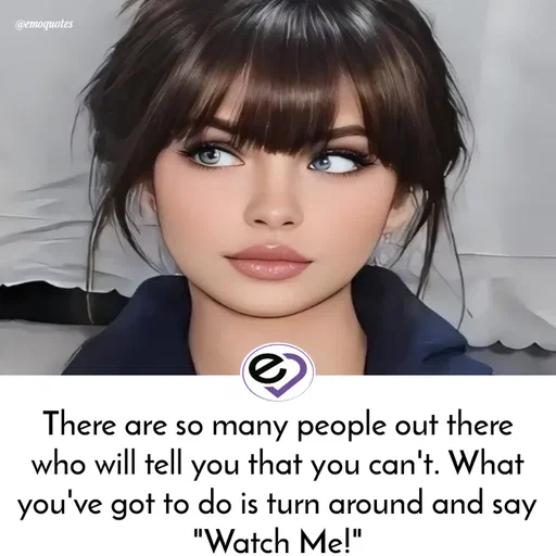 Quote by SilentGirlE!04 - There are so many people out there who will tell you that you can't. What you've got to do is turn around and say "Watch Me!" - Made using Quotes Creator App, Post Maker App