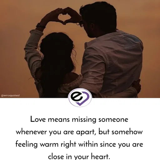 Quote by SilentGirlE!04 - Love means missing someone whenever you are apart, but somehow feeling warm right within since you are close in your heart. - Made using Quotes Creator App, Post Maker App