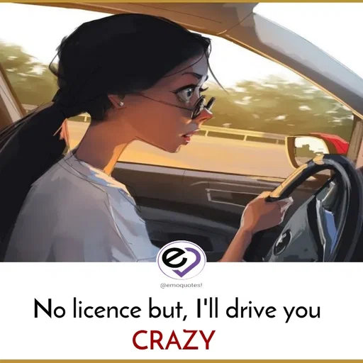 Quote by SilentGirlE!04 - No licence but, I'll drive you CRAZY  - Made using Quotes Creator App, Post Maker App