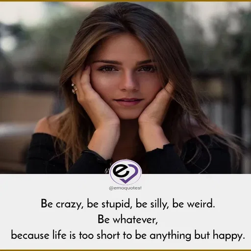 Quote by SilentGirlE!04 - Be crazy, be stupid, be silly, be weird.
Be whatever,
because life is too short to be anything but happy. - Made using Quotes Creator App, Post Maker App