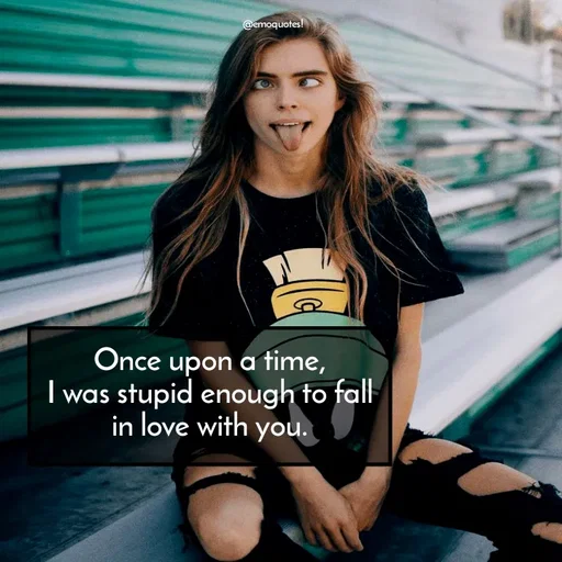 Quote by SilentGirlE!04 - Once upon a time,
I was stupid enough to fall in love with you.
 - Made using Quotes Creator App, Post Maker App