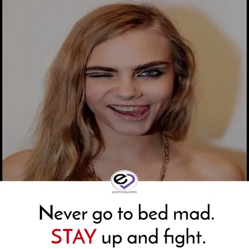Quote by SilentGirlE!04 - Never go to bed mad. 
STAY up and fight.
 - Made using Quotes Creator App, Post Maker App