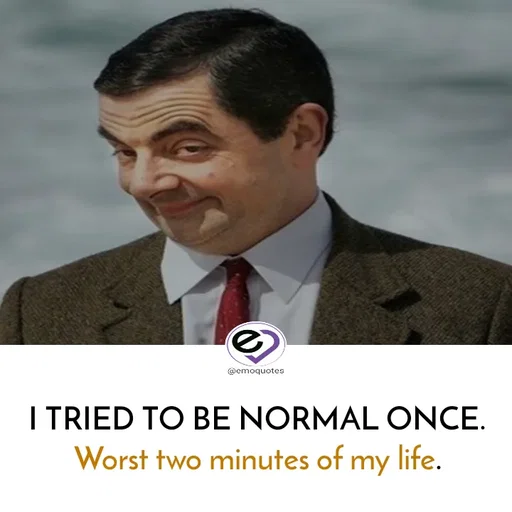 Quote by SilentGirlE!04 - I TRIED TO BE NORMAL ONCE.
Worst two minutes of my life.
  - Made using Quotes Creator App, Post Maker App