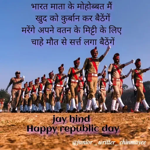Quote by @ Junior writter.... - भारत माता के मोहोब्बत मैं 
खुद को कुर्बान कर बैठेंगें
मरेंगे अपने वतन के मिट्टी के लिए 
चाहे मौत से सर्त्त लगा बैठेंगें







jay hind 
Happy republic day - Made using Quotes Creator App, Post Maker App