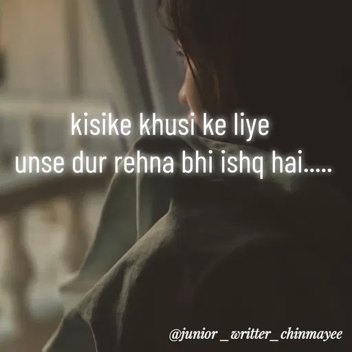 Quote by @ Junior writter.... - kisike khusi ke liye 
unse dur rehna bhi ishq hai..... - Made using Quotes Creator App, Post Maker App
