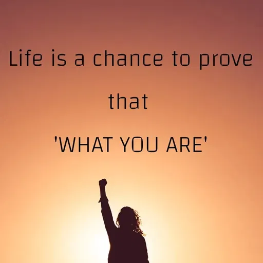 Quote by @ Junior writter.... - Life is a chance to prove that 
'WHAT YOU ARE' - Made using Quotes Creator App, Post Maker App
