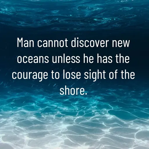 Quote by @ Junior writter.... - Man cannot discover new oceans unless he has the courage to lose sight of the shore. - Made using Quotes Creator App, Post Maker App