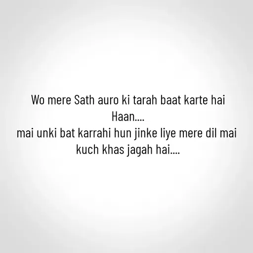 Quote by @ Junior writter.... - Wo mere Sath auro ki tarah baat karte hai
Haan....
mai unki bat karrahi hun jinke liye mere dil mai 
kuch khas jagah hai....
 - Made using Quotes Creator App, Post Maker App