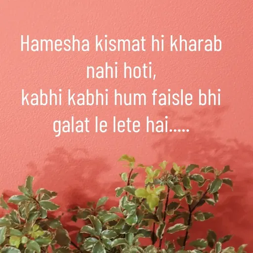 Quote by @ Junior writter.... - Hamesha kismat hi kharab nahi hoti,
kabhi kabhi hum faisle bhi galat le lete hai..... - Made using Quotes Creator App, Post Maker App