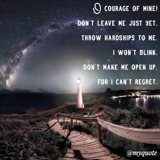 Quote by Ravi Raj - O courage of mine!
don't leave me just yet,
throw hardships to me.
i won't blink,
don't make me open up,
for i can't regret. - Made using Quotes Creator App, Post Maker App
