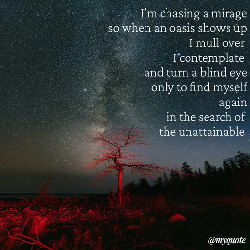 Quote by Ravi Raj - I'm chasing a mirage
so when an oasis shows up
I mull over 
I contemplate 
and turn a blind eye
only to find myself
again
in the search of 
the unattainable  - Made using Quotes Creator App, Post Maker App