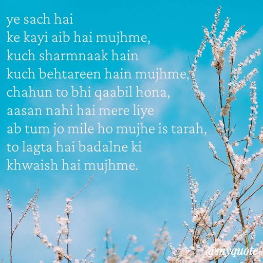 Quote by Ravi Raj - ye sach hai
ke kayi aib hai mujhme,
kuch sharmnaak hain
kuch behtareen hain mujhme,
chahun to bhi qaabil hona,
aasan nahi hai mere liye 
ab tum jo mile ho mujhe is tarah,
to lagta hai badalne ki 
khwaish hai mujhme. - Made using Quotes Creator App, Post Maker App