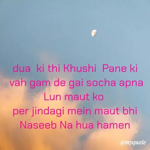Quote by miss Suman - dua  ki thi Khushi  Pane ki
 vah gam de gai socha apna Lun maut ko 
per jindagi mein maut bhi Naseeb Na hua hamen - Made using Quotes Creator App, Post Maker App
