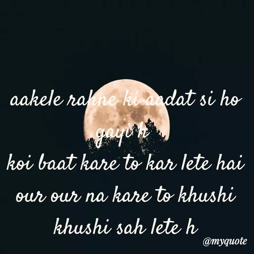Quote by miss Suman - aakele rahne ki aadat si ho gayi h 
koi baat kare to kar lete hai
our our na kare to khushi khushi sah lete h - Made using Quotes Creator App, Post Maker App