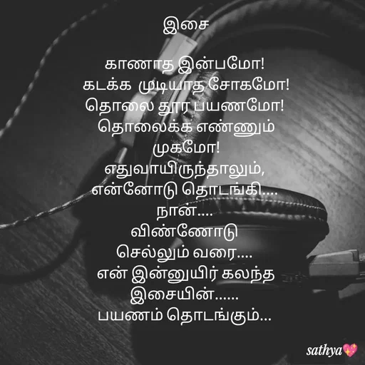 Quote by Sathya Sri489 - இசை

காணாத இன்பமோ! 
கடக்க  முடியாத சோகமோ!
தொலை தூர பயணமோ! 
தொலைக்க எண்ணும்
 முகமோ! 
எதுவாயிருந்தாலும், 
என்னோடு தொடங்கி.... 
நான்.... 
விண்ணோடு 
செல்லும் வரை.... 
 என் இன்னுயிர் கலந்த 
இசையின்...... 
பயணம் தொடங்கும்...  - Made using Quotes Creator App, Post Maker App