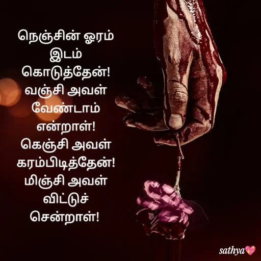 Quote by Sathya Sri489 - நெஞ்சின் ஓரம் இடம்
 கொடுத்தேன்! 
வஞ்சி அவள் வேண்டாம் என்றாள்! கெஞ்சி அவள் கரம்பிடித்தேன்!
மிஞ்சி அவள் விட்டுச்  சென்றாள்!  - Made using Quotes Creator App, Post Maker App