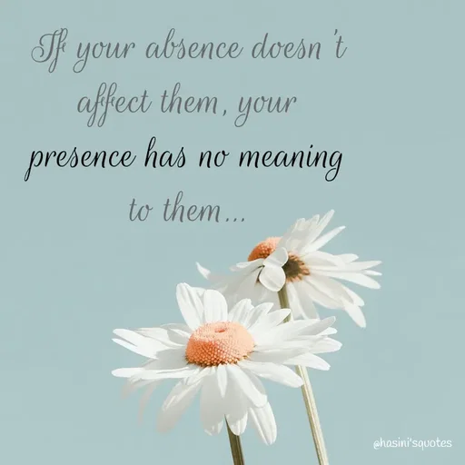 Quote by Hasini KR - If your absence doesn't affect them, your presence has no meaning to them... - Made using Quotes Creator App, Post Maker App