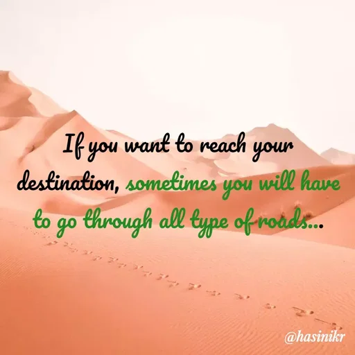 Quote by Hasini KR - If you want to reach your
destination, sometimes you
will have
to
go through all type ofroads.
@hasinikr
 - Made using Quotes Creator App, Post Maker App