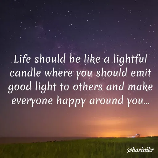 Quote by Hasini KR - Life should be like a lightful
candle where you should emit
good light to others and make
everyone happy around you..
@hasinikr
 - Made using Quotes Creator App, Post Maker App