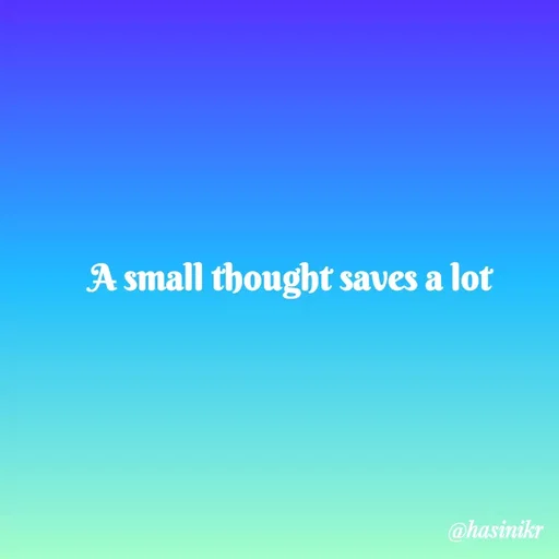 Quote by Hasini KR - A small thought saves a lot
@hasinikr
 - Made using Quotes Creator App, Post Maker App