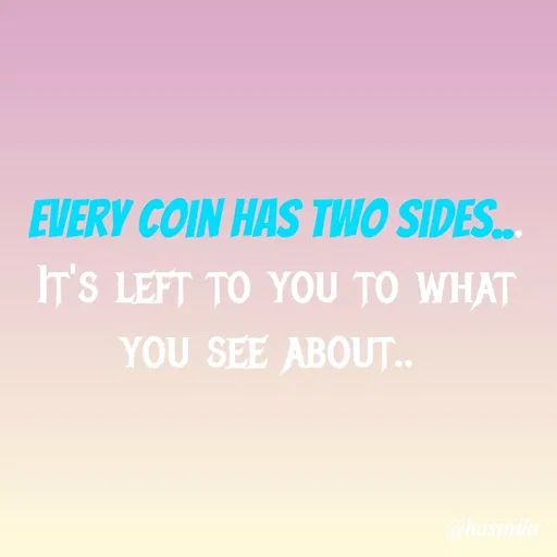 Quote by Hasini KR - EVERY COIN HAS TWO SIDES.
IT'S LEFT TO YOU TO WHAT
YOU SEE ABOU..
Chasinik
 - Made using Quotes Creator App, Post Maker App