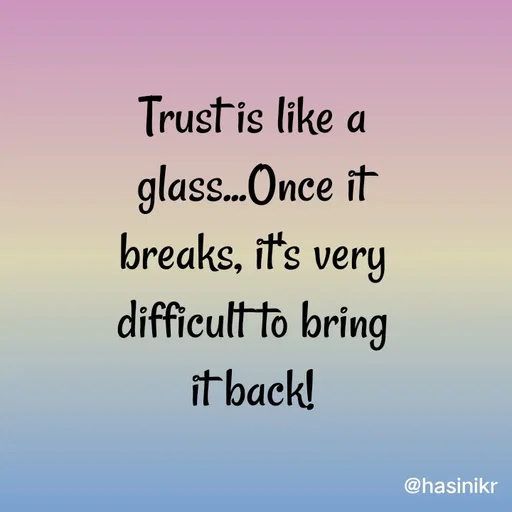 Quote by Hasini KR - Trustis like a
glass...Once it
breaks, it's very
difficult to bring
it back!
@hasinikr
 - Made using Quotes Creator App, Post Maker App
