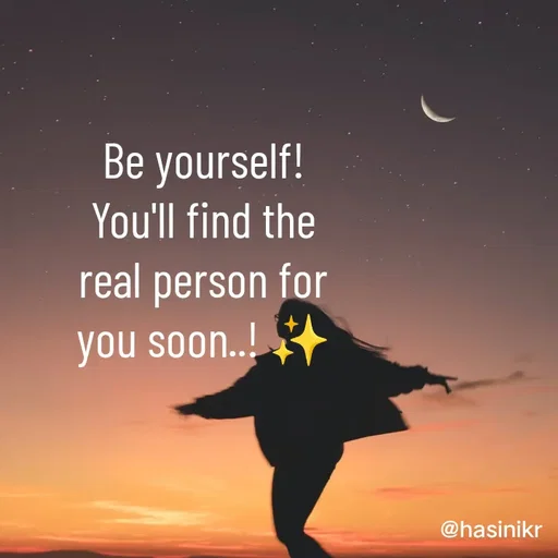 Quote by Hasini KR - Be yourself!
You'll find the real person for you soon..! ✨ - Made using Quotes Creator App, Post Maker App
