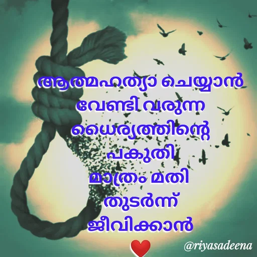 Quote by Adeena Riyas - ആത്മഹത്യാ ചെയ്യാൻ
വേണ്ടി വരുന്ന
ധൈര്യത്തിന്റെ
പകുതി
മാത്രം മതി 
തുടർന്ന്
ജീവിക്കാൻ
❤ - Made using Quotes Creator App, Post Maker App