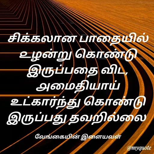 Quote by ௧லைமணி. இரா - சிக்கலான பாதையில் ௨ழன்று கொண்டு இருப்பதை விட, ௮மைதியாய் உட்கார்ந்து கொண்டு இருப்பது தவறில்லை 

வேங்கையின் இளையவள் - Made using Quotes Creator App, Post Maker App