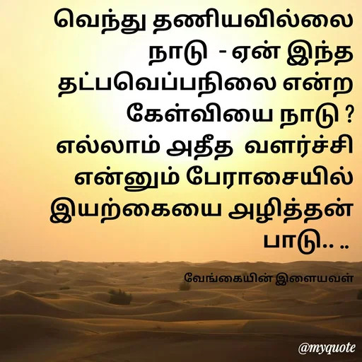 Quote by ௧லைமணி. இரா - வெந்து தணியவில்லை நாடு  - ஏன் இந்த தட்பவெப்பநிலை ௭ன்ற கேள்வியை நாடு ?  ௭ல்லாம் ௮தீத  வளர்ச்சி என்னும் பேராசையில்  இயற்கையை ௮ழித்தன் பாடு.. .. 

வேங்கையின் இளையவள் - Made using Quotes Creator App, Post Maker App