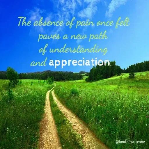 Quote by I Am The Write One - The absence of pain once felt
paves a new path
of understanding
and appreciation.
@famthewriteone
 - Made using Quotes Creator App, Post Maker App
