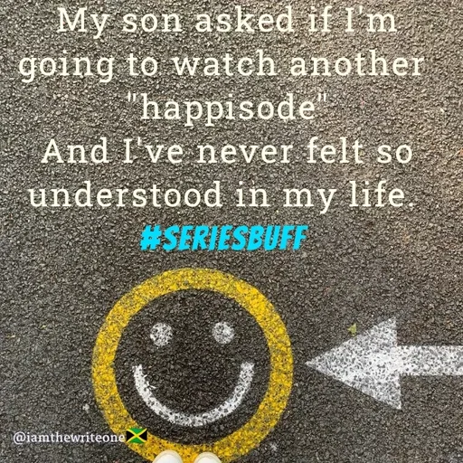 Quote by I Am The Write One - My son asked if I'm
going to watch another
"happisode
And I've never felt sO
understood in my life
#SERIESBUFF
@iamthewriteone,
 - Made using Quotes Creator App, Post Maker App
