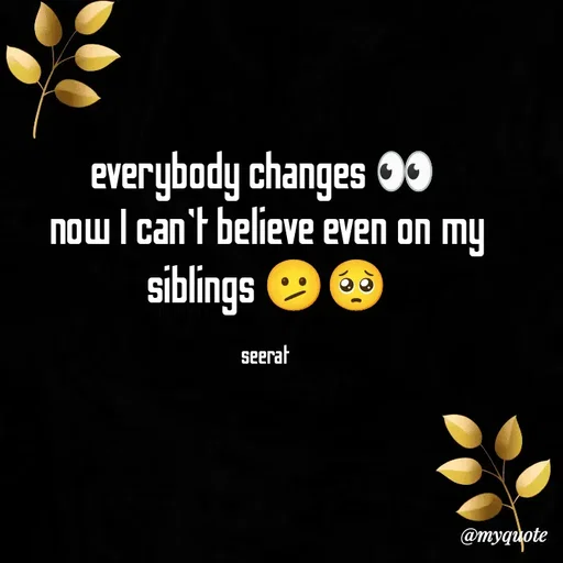 Quote by quotes creator - everybody changes 👀 
now I can't believe even on my siblings 🫤🥺

seerat  - Made using Quotes Creator App, Post Maker App